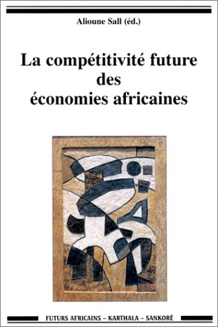La Compétitivité future des économies africaines : actes du forum de Dakar, mars 1999