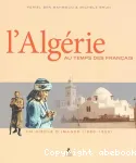 L'Algérie au temps des Francais : un siècle d'images (1850-1950)