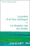 La prière d'un four atomique ou Le dauphin riait aux éclats