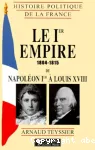 Le premier Empire 1804-1814 : de Napoléon Ier à Louis XVIII. Histoire politique de la France