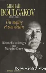 Mikhaïl Boulgakov : un maître et son destin, 1891-1940
