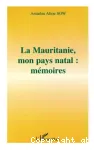 La Mauritanie, mon pays natal : mémoires