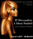 D'Alexandrie à Abou-Simbel, deux siècles d'images : la nouvelle description de l'Egypte