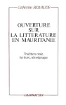 Ouverture sur la littérature en Mauritanie : tradition orale, écriture, témoignages