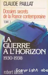 Dossiers secrets de la France contemporaine. Tome 3, la guerre à l'horizon 1930-1938