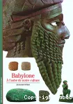 Babylone : à l'aube de notre culture