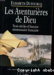 Les Aventurières de Dieu : trois siècles d'histoire missionnaire française