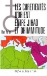 Les Chrétientés d'Orient entre jihâd et dhimmitude : VIIe-XXe siècle
