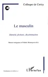 Le Masculin : identité, fictions, dissémination