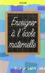 Enseigner à l'école maternelle : guide théorique et pratique