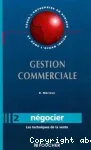 Gestion commerciale. 2, négocier : les techniques de la vente