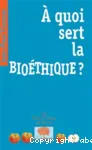 A quoi sert la bioéthique ?