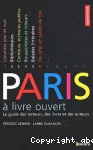 Paris à livre ouvert : le guide des lecteurs, des livres, des auteurs