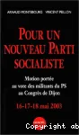 Pour un nouveau parti socialiste : motion portée au vote des militants du PS au Congrès de Dijon 16-17 mai 2003