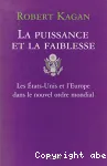 La puissance et la faiblesse : les Etats-Unis et l'Europe dans le nouvel ordre mondial