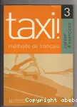 Taxi !, méthode de francais 3 : cahier d'exercices