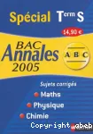 Spécial Term S : maths, physique, chimie ; bac annales 2005, sujets corrigés