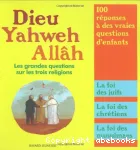 Dieu,Yahweh, Allâh : les grandes questions sur les trois religions