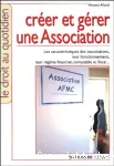 Créer et gérer une association : les caractéristiques des associations, leur fonctionnement, leur régime financier, comptable et fiscal...