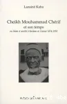 Cheikh Mouhammad Chérif et son temps ou Islam et société à Kankan, Guinée, 1874-1955