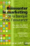 Réinventer le marketing de la banque et de l'assurance : du sens du client au néomarketing