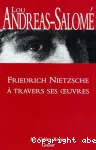 Friedrich Nietzsche à travers ses oeuvres