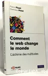 Comment le Web change le monde : l'alchimie des multitudes