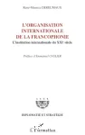 L'Organisation internationale de la francophonie : l'institution internationale du XXIe siècle