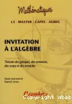 Invitation à l'algèbre : théorie des groupes, des anneaux, des corps et des modules