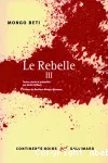 Le rebelle. 3. Textes réunis et présentés par André Djiffack suivi de ''Les obsèques de Mongo Béti'' par Mme Odile Biyidi