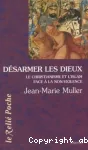 Désarmer les dieux : le christianisme et l'islam au regard de l'exigence de non-violence