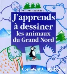 J'apprends à dessiner les animaux du Grand Nord