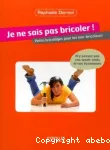 Je ne sais pas bricoler : petits bricolages pour les non-bricoleurs