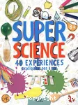 Super science : 40 expériences... expliquées pas à pas