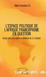 Leurres ou lueurs dans l'espace politique de l'Afrique francophone ?