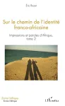 Sur le chemin de l'identité franco-africaine : Impressions et paroles d'Afrique, tome 2