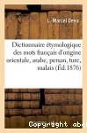 Dictionnaire etymologique des mots francais d'origine orientale, arabe, persan, turc, malais
