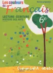 Les couleurs du francais 6e : lecture-écriture, histoire des arts