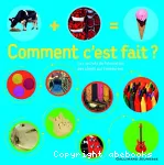 Comment c'est fait ? : les secrets de fabrication des objets qui t'entourent