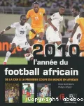 2010, l'année du football africain - De la CAN à la première coupe du monde en Afrique