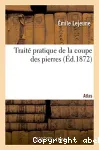 Traite pratique de la coupe des pierres. atlas - de la geometrie descriptive qui trouve son application dans la coupe des pierres