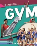 Je fais de la gym : la technique, la pratique, les champions