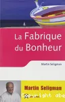 La fabrique du bonheur : vivre les bienfaits de la psychologie positive au quotidien