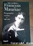 François Mauriac : biographie intime. 1 1885-1940