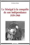 Le Sénégal à la conquête de son indépendance, 1939-1960 : chronique de la vie politique et syndicale, de l'Empire francais à l'Indépendance