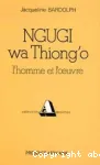 Ngugi Wa Thiong'o : l'homme et l'oeuvre