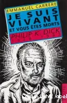 Je suis vivant et vous êtes morts : Philip K. Dick, 1928-1982