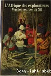 L'Afrique des explorateurs, tome 1. Vers les sources du Nil