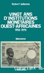 Vingt ans d'institutions monétaires ouest-africaines, 1955-1975 : mémoires