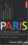 Paris à livre ouvert : le guide des lecteurs, des livres, des auteurs